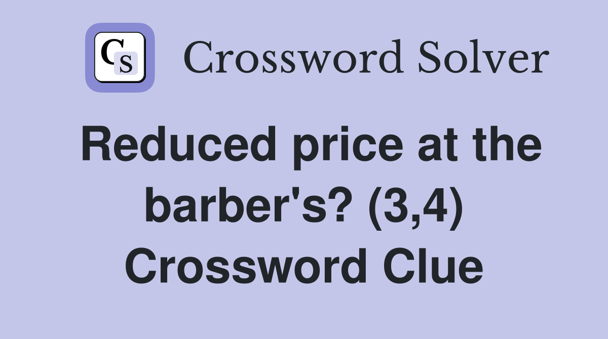 Reduced price at the barber's? (3,4) Crossword Clue