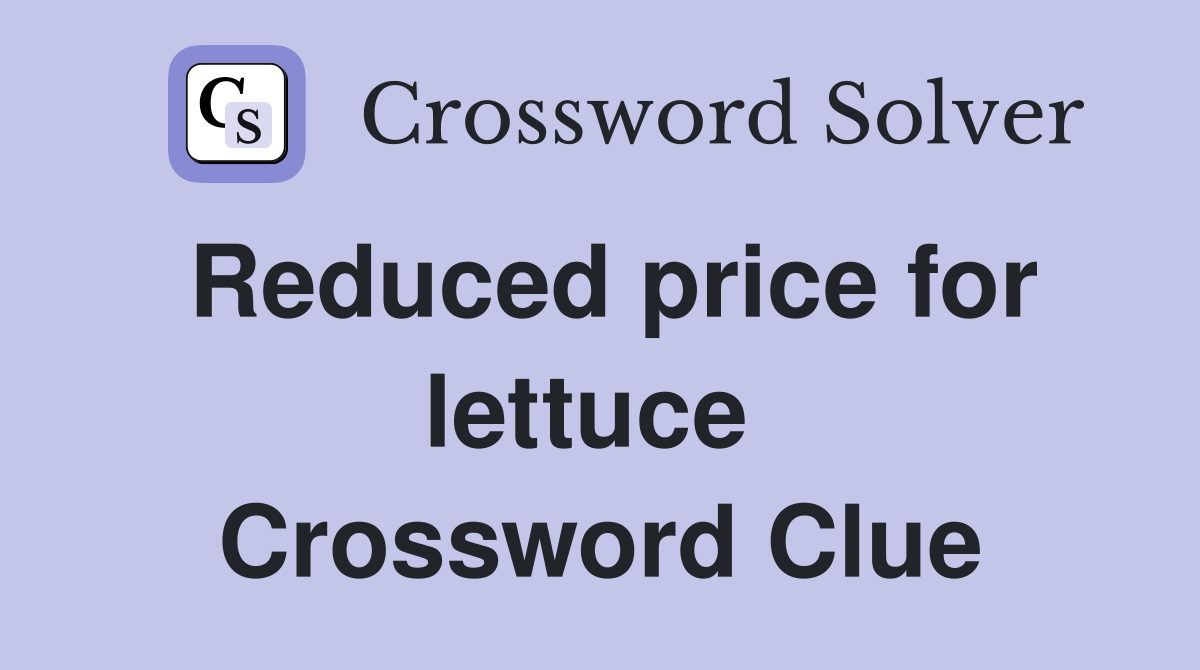 Reduced price for lettuce  Crossword Clue