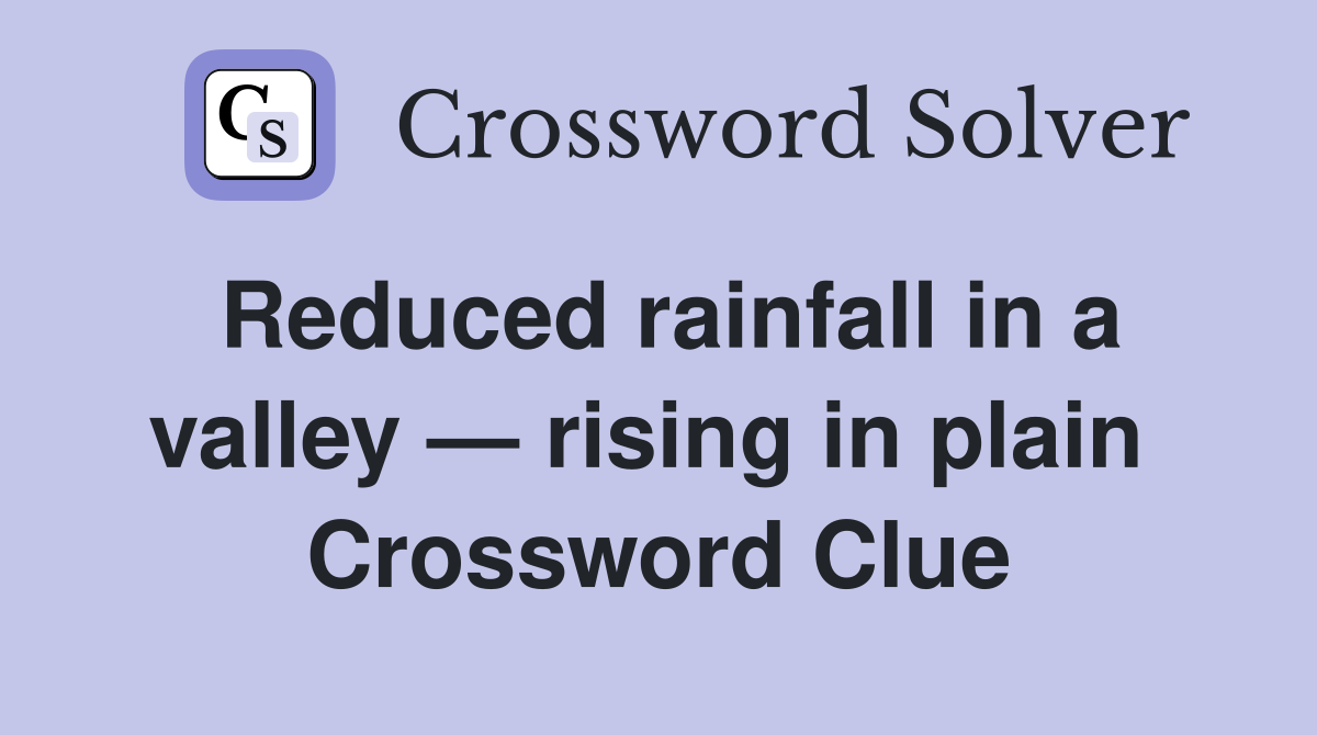 Reduced rainfall in a valley — rising in plain  Crossword Clue