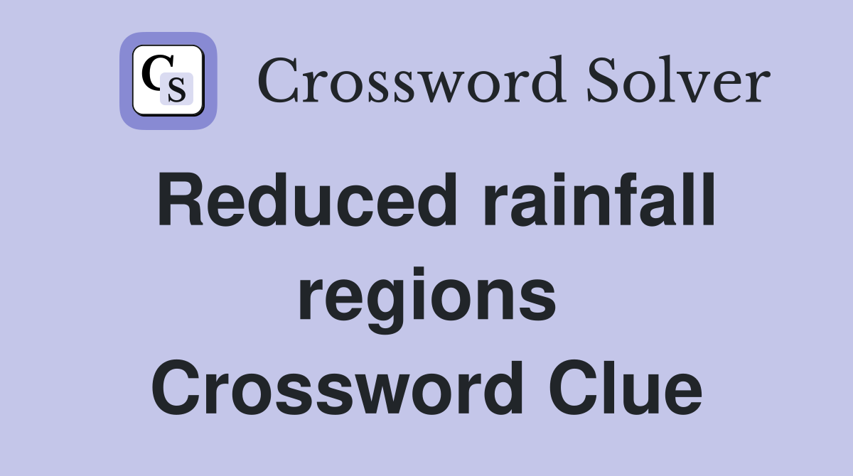Reduced rainfall regions Crossword Clue