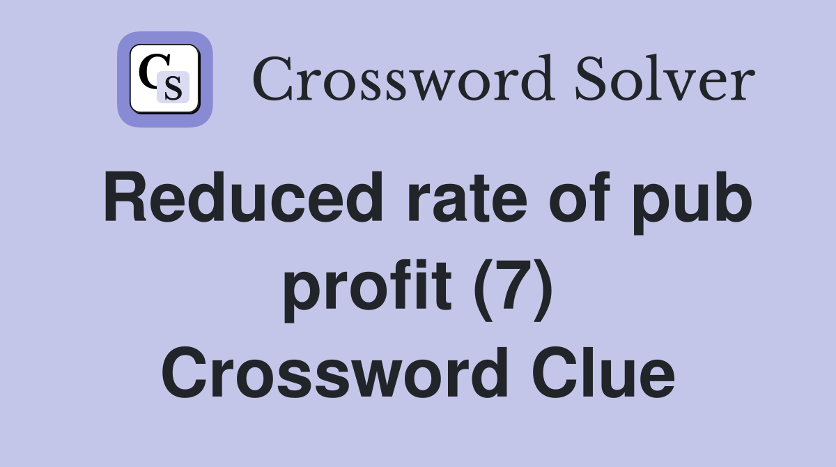 Reduced rate of pub profit (7) Crossword Clue