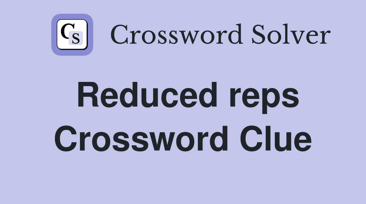 Reduced reps Crossword Clue