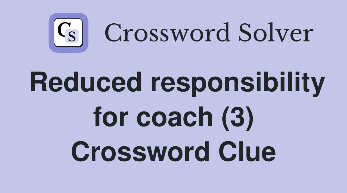 Reduced responsibility for coach (3) Crossword Clue