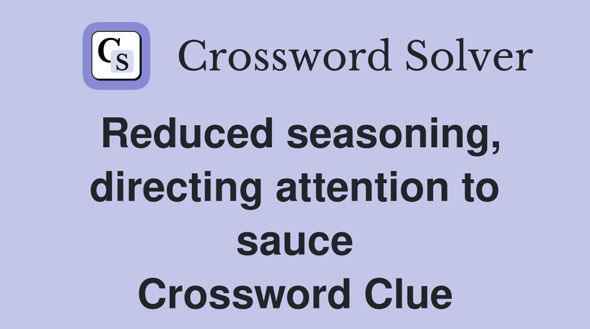 Reduced seasoning, directing attention to sauce Crossword Clue