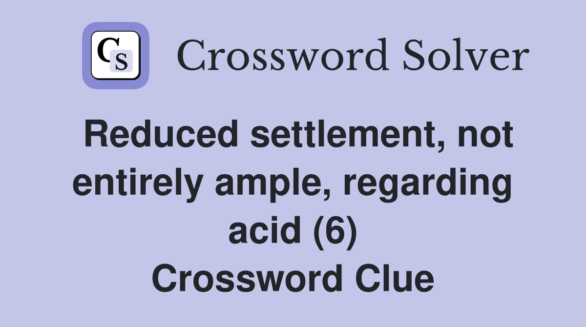 Reduced settlement, not entirely ample, regarding acid (6) Crossword Clue