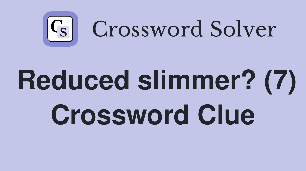 Reduced slimmer? (7) Crossword Clue