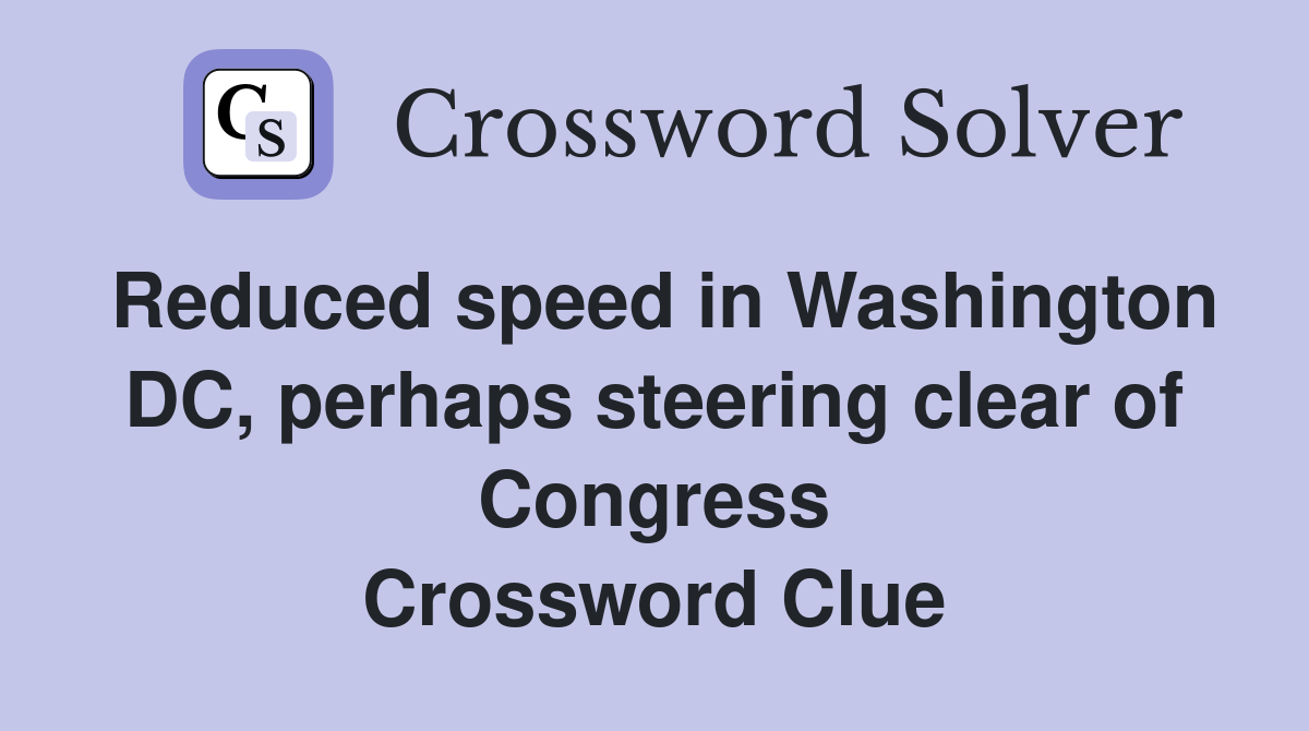 Reduced speed in Washington DC, perhaps steering clear of Congress Crossword Clue