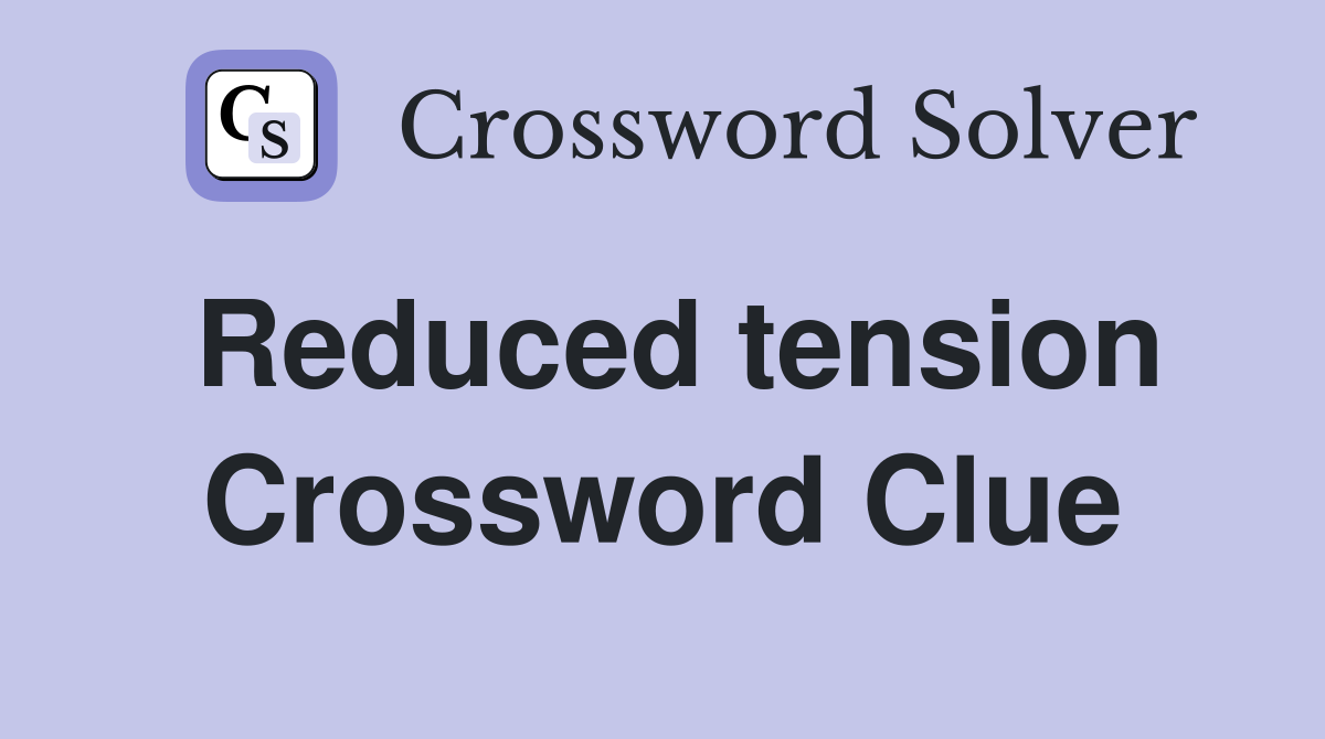 Reduced tension Crossword Clue