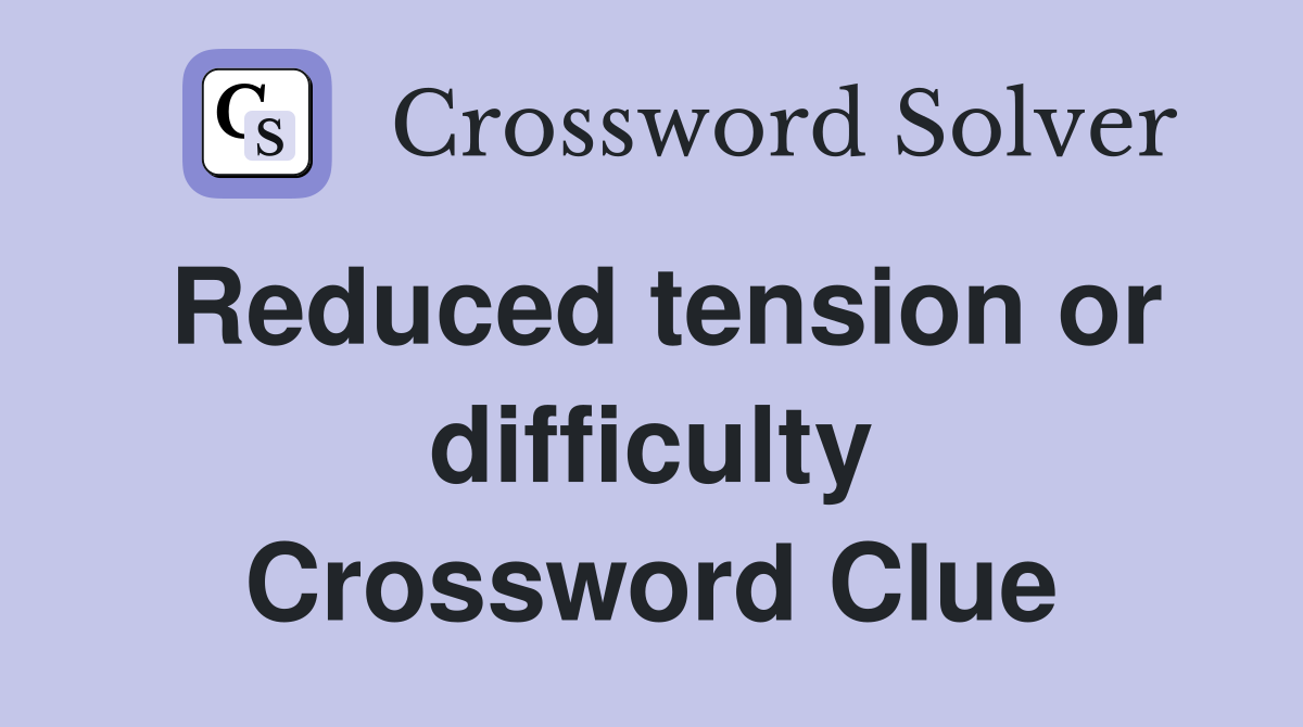 Reduced tension or difficulty Crossword Clue