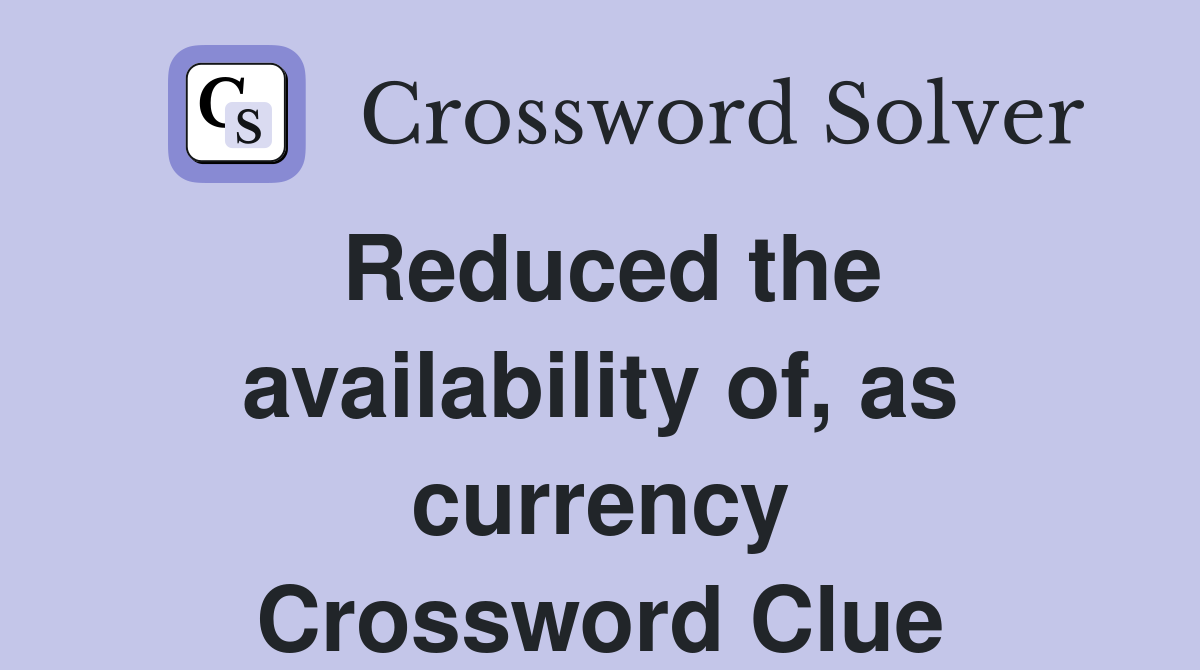 Reduced the availability of, as currency Crossword Clue