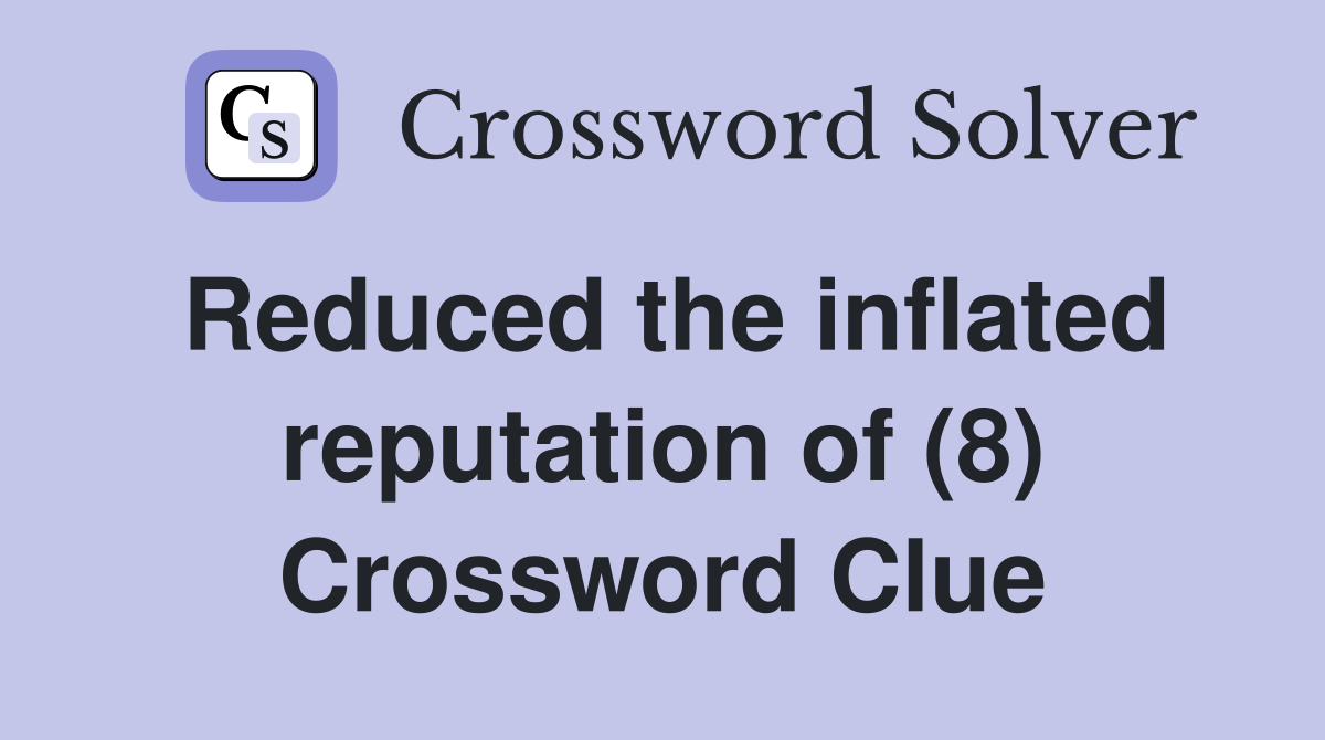 Reduced the inflated reputation of (8) Crossword Clue