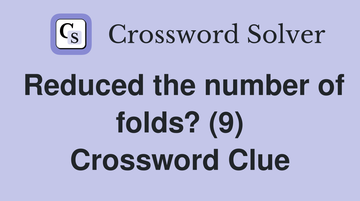 Reduced the number of folds? (9) Crossword Clue