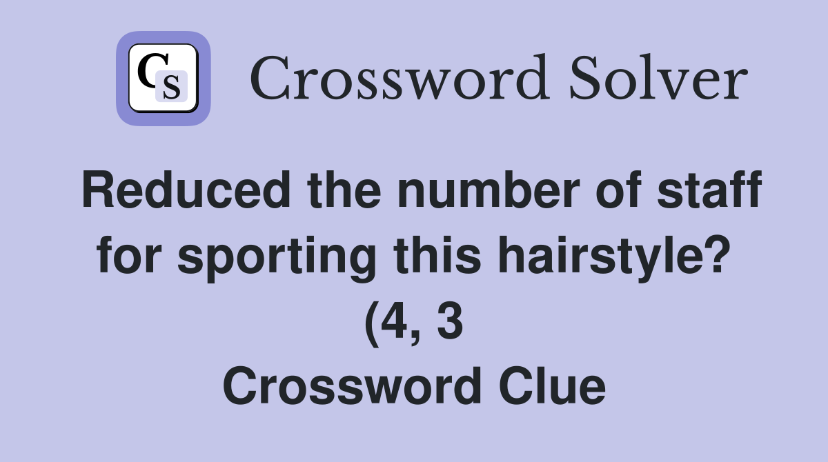Reduced the number of staff for sporting this hairstyle? (4 3 Reduced the number of staff for sporting this hairstyle? (4 3