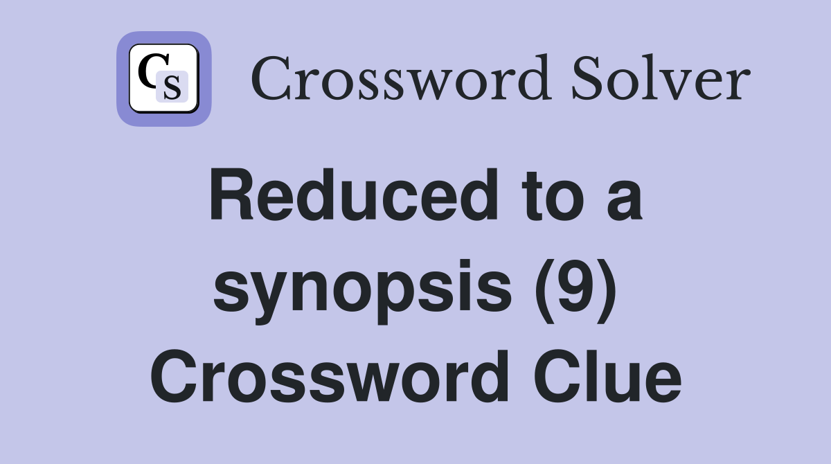 Reduced to a synopsis (9) Crossword Clue