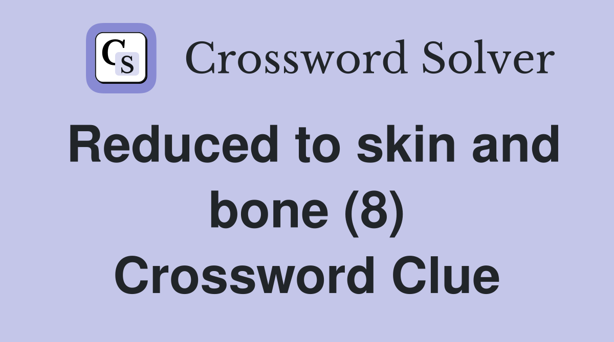Reduced to skin and bone (8) Crossword Clue