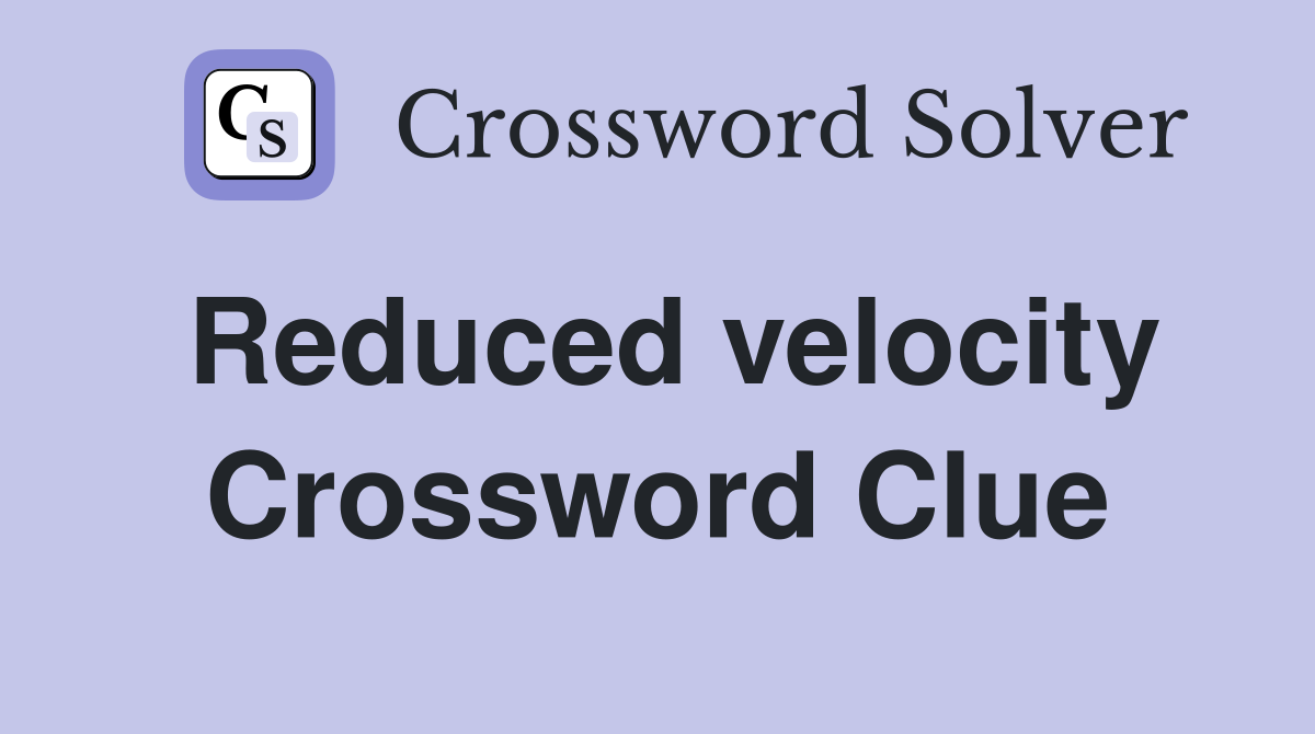 Reduced velocity Crossword Clue