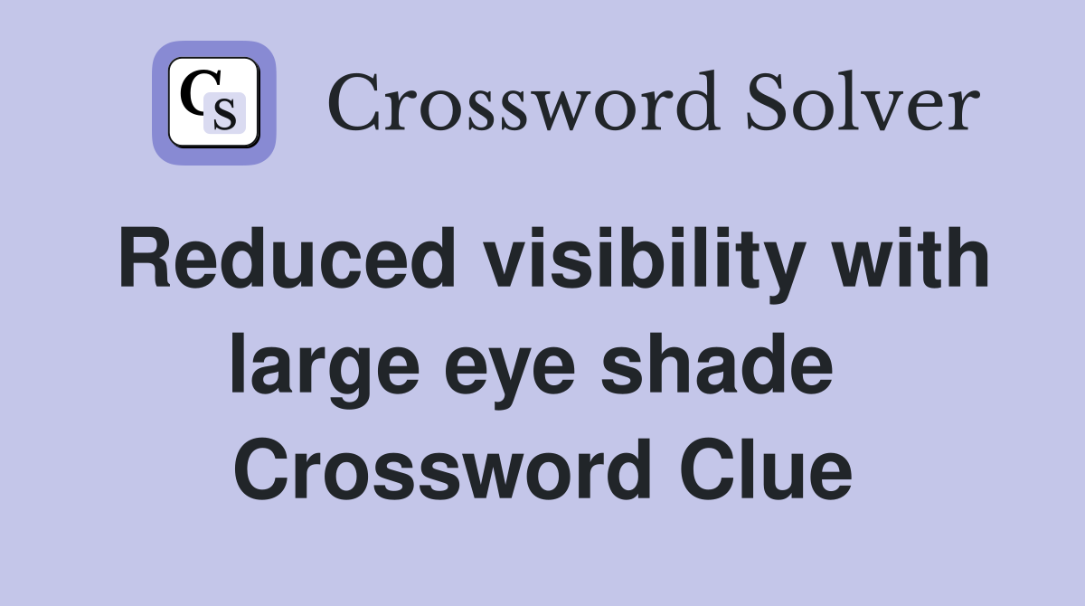 Reduced visibility with large eye shade  Crossword Clue