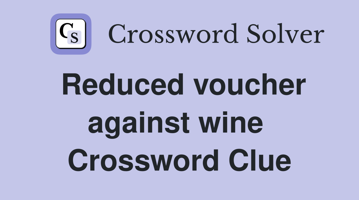 Reduced voucher against wine  Crossword Clue