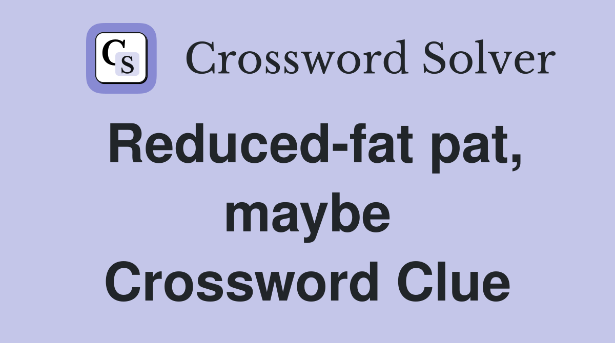 Reduced-fat pat, maybe Crossword Clue