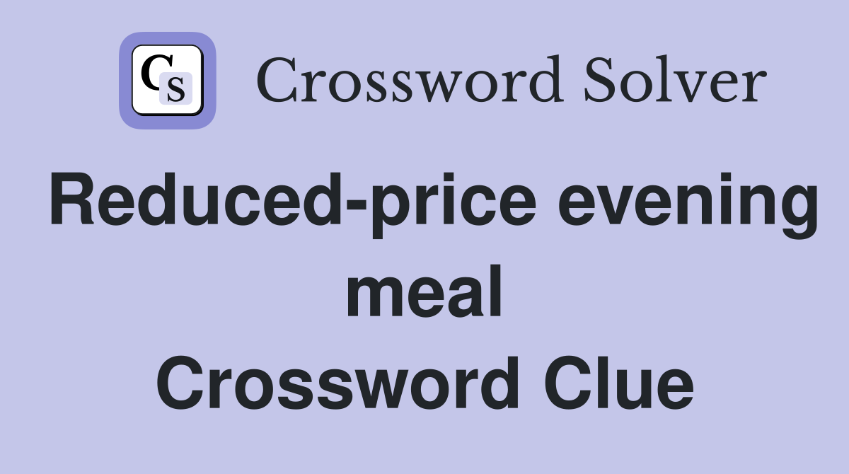 Reduced-price evening meal Crossword Clue