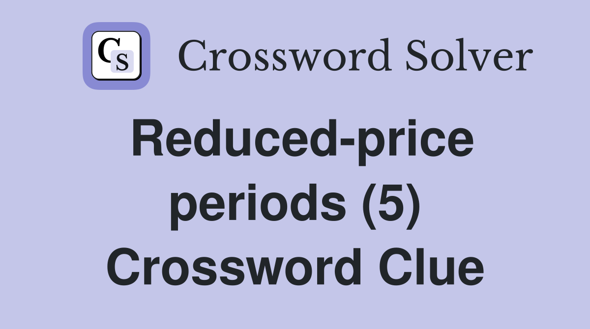 Reduced-price periods (5) Crossword Clue
