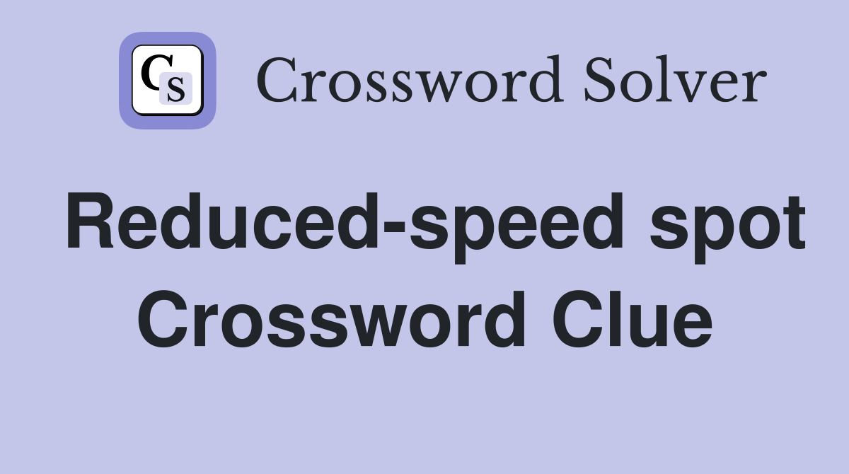 Reduced-speed spot Crossword Clue