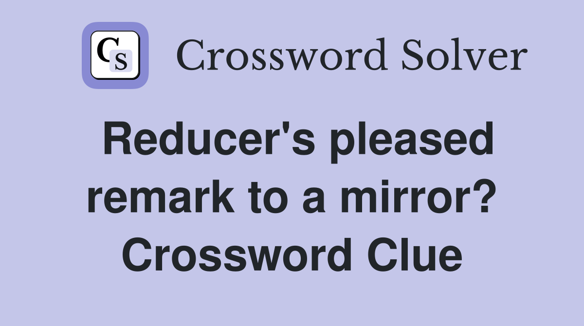 Reducer's pleased remark to a mirror? Crossword Clue