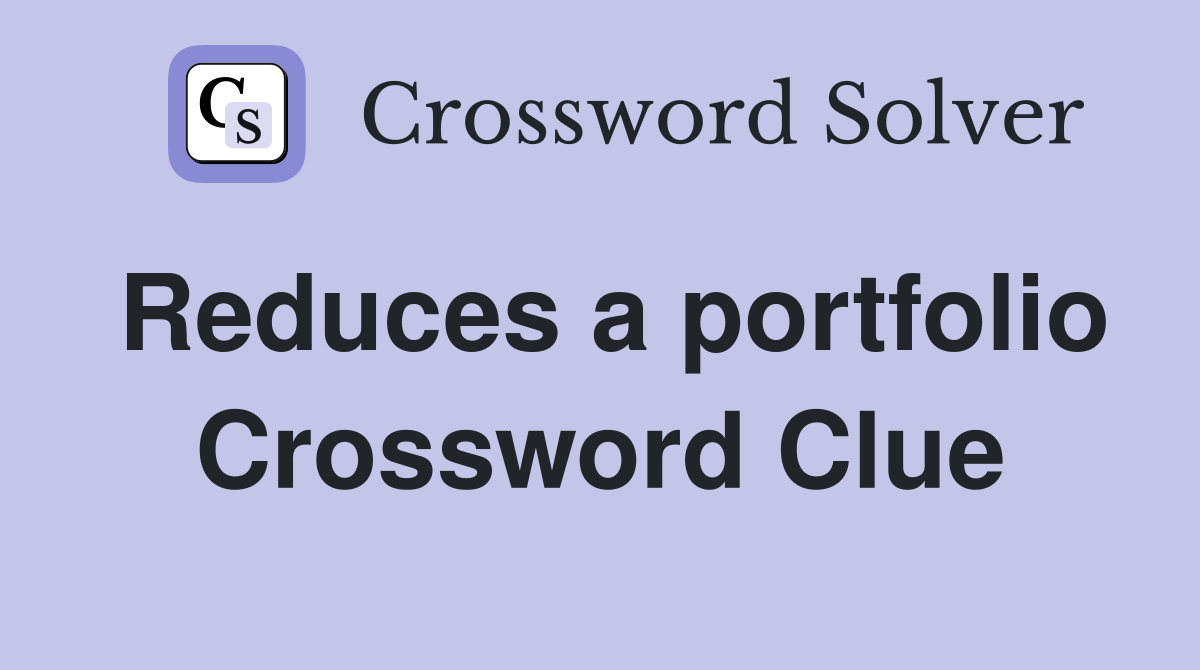 Reduces a portfolio Crossword Clue