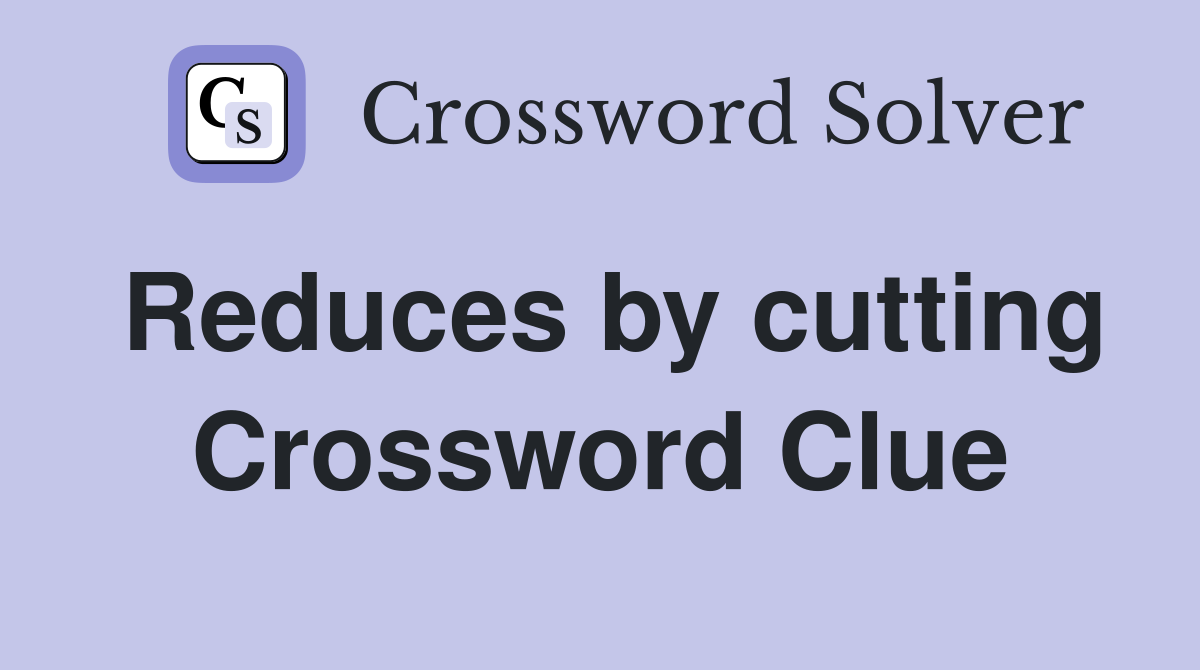 Reduces by cutting Crossword Clue