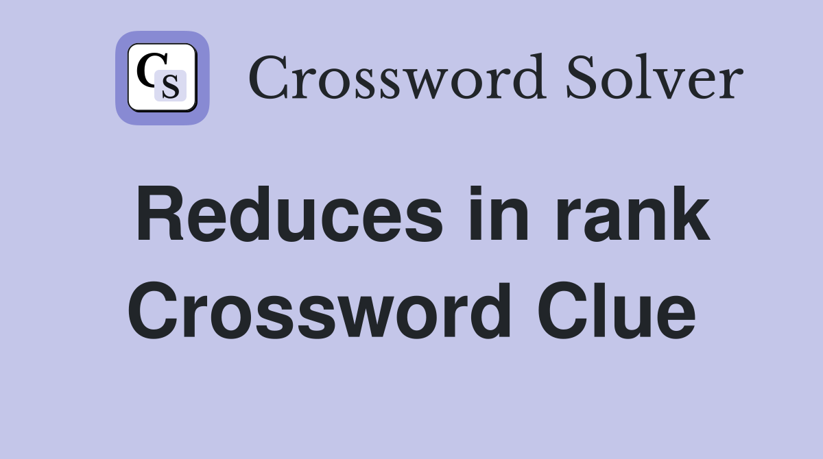 Reduces in rank Crossword Clue