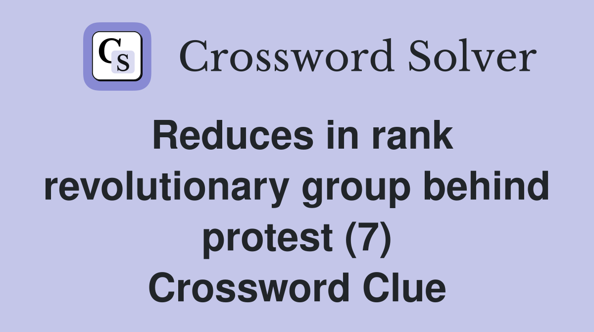 Reduces in rank revolutionary group behind protest (7) Crossword Clue