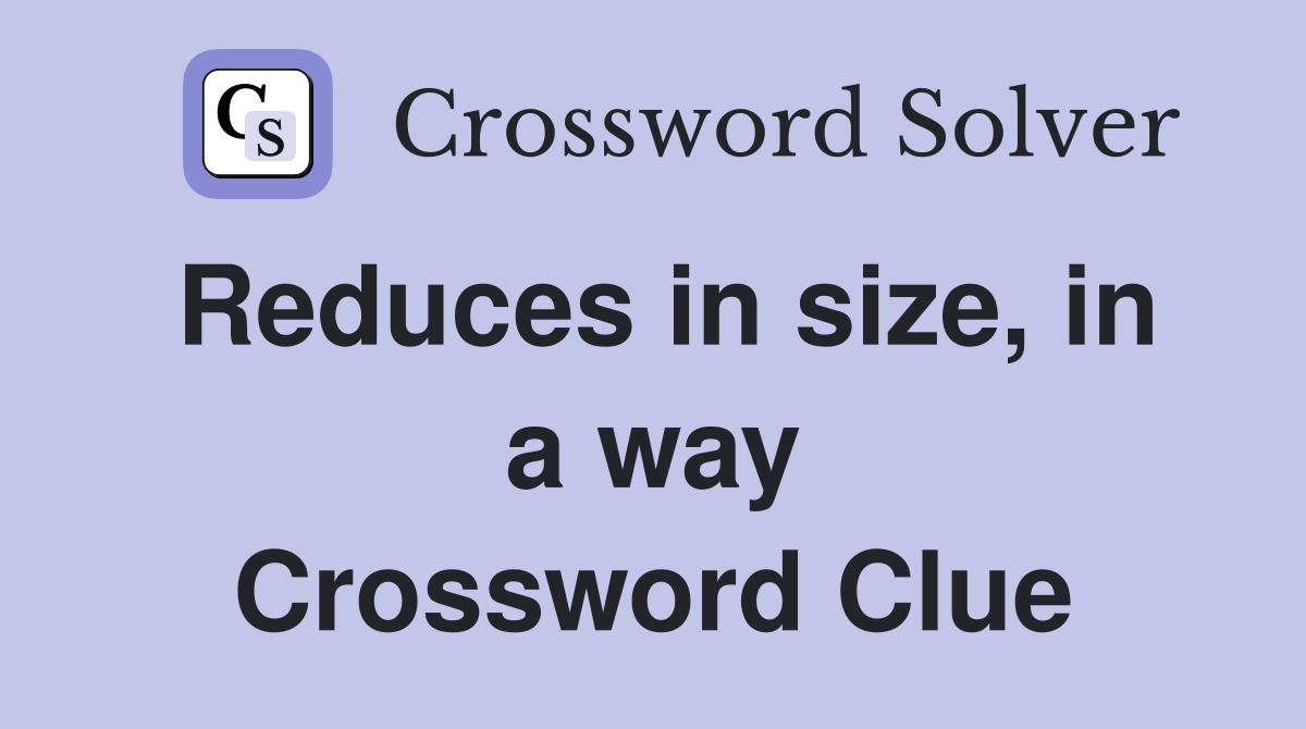 Reduces in size, in a way Crossword Clue