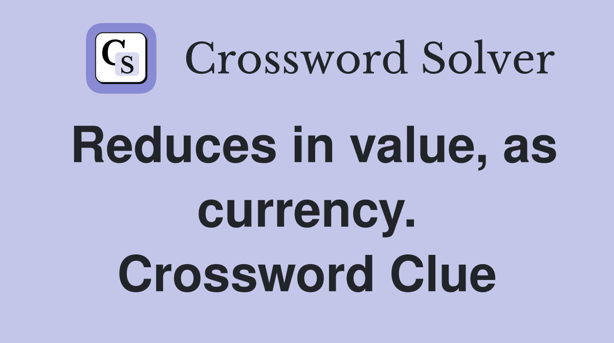 Reduces in value, as currency. Crossword Clue
