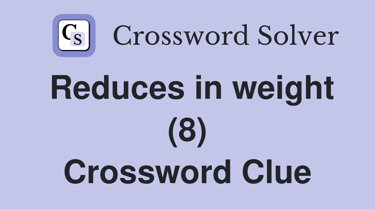 Reduces in weight (8) Crossword Clue