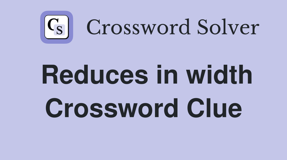 Reduces in width Crossword Clue
