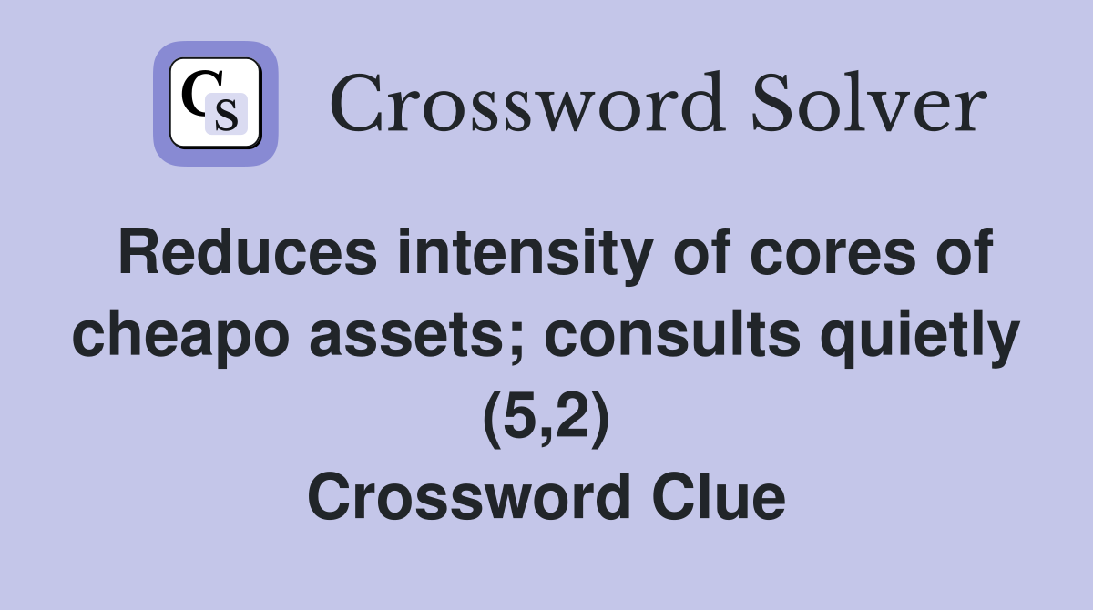 Reduces intensity of cores of cheapo assets; consults quietly (5,2) Crossword Clue