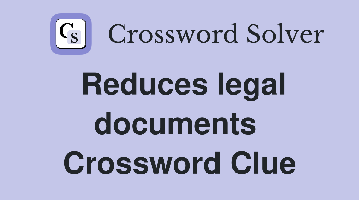 Reduces legal documents  Crossword Clue