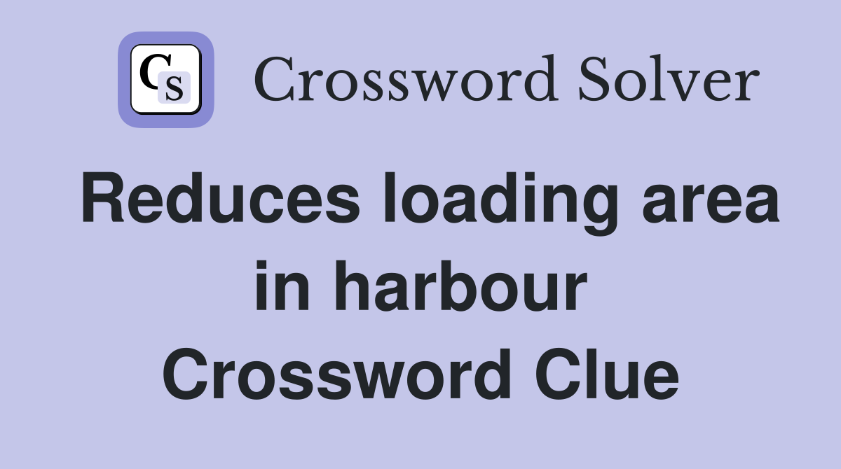 Reduces loading area in harbour Crossword Clue