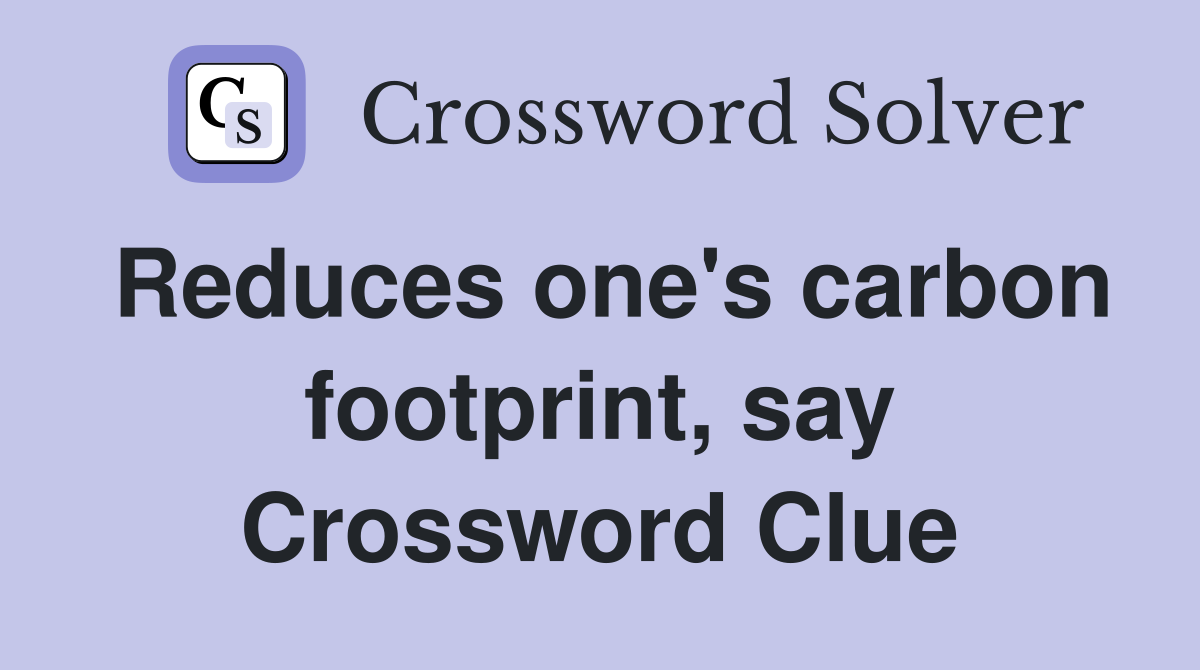Reduces one's carbon footprint, say Crossword Clue