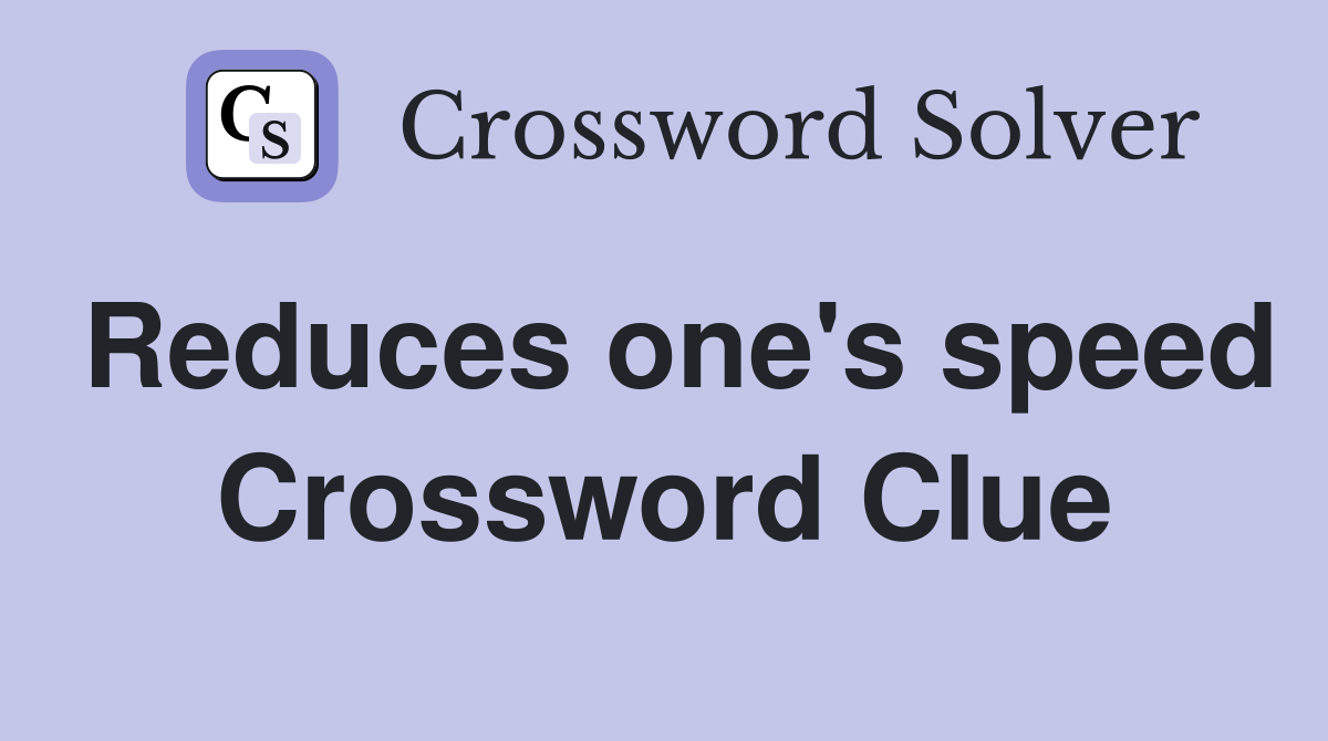 Reduces one's speed Crossword Clue