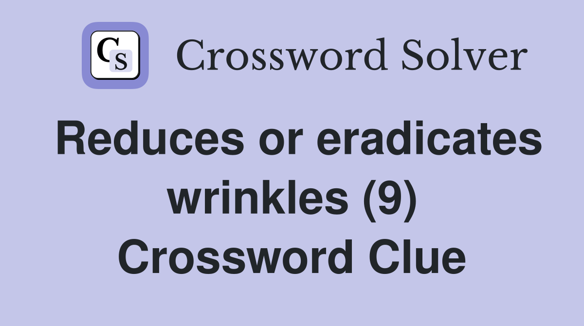 Reduces or eradicates wrinkles (9) Crossword Clue