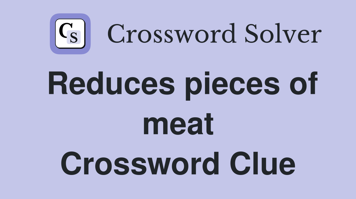 Reduces pieces of meat Crossword Clue