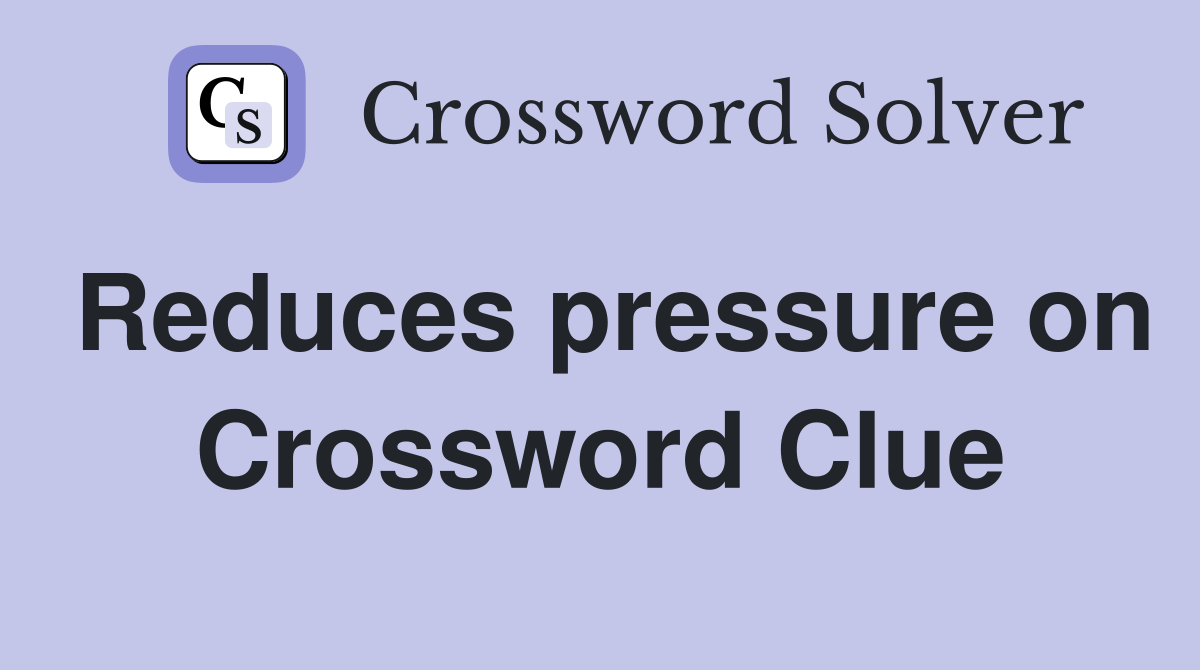 Reduces pressure on Crossword Clue