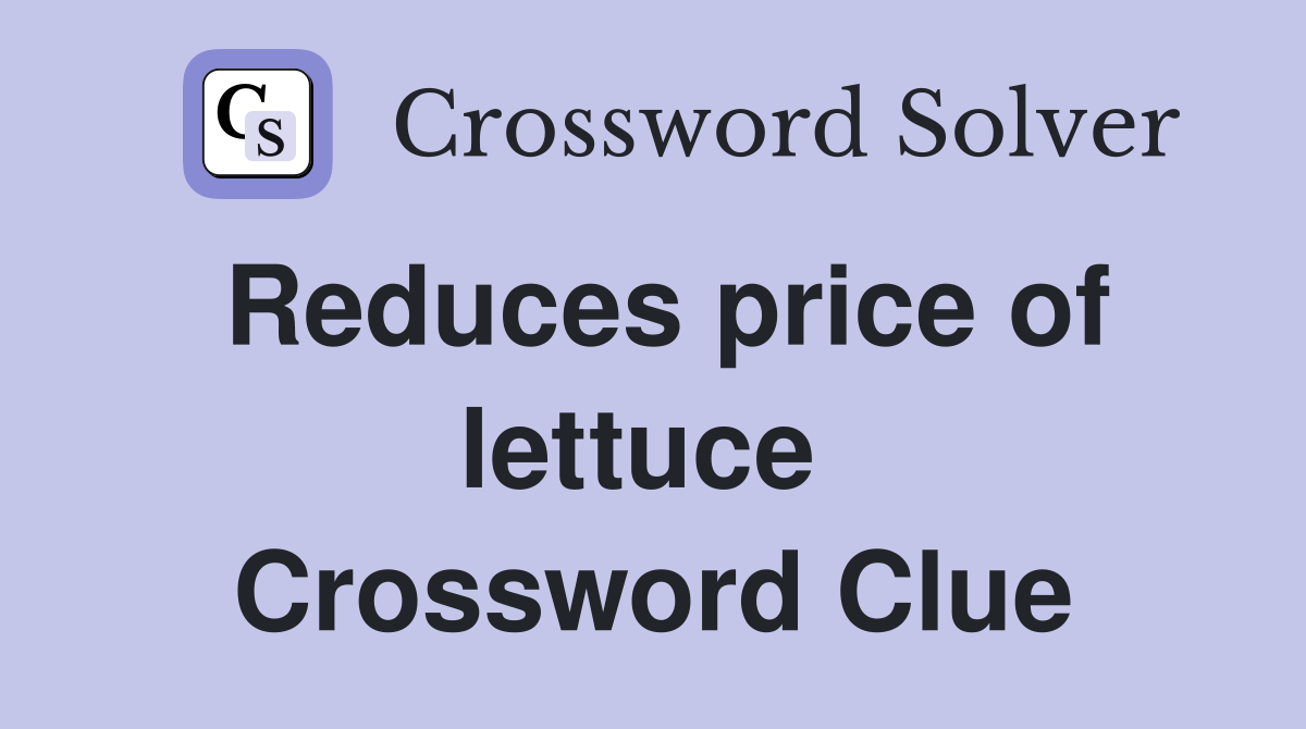 Reduces price of lettuce  Crossword Clue