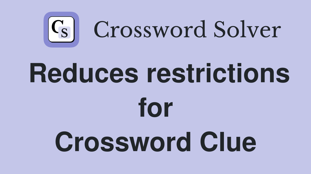 Reduces restrictions for Crossword Clue