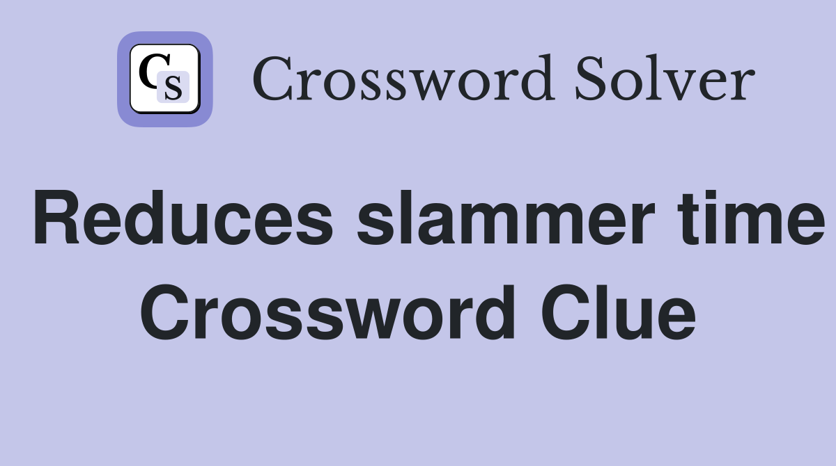 Reduces slammer time Crossword Clue