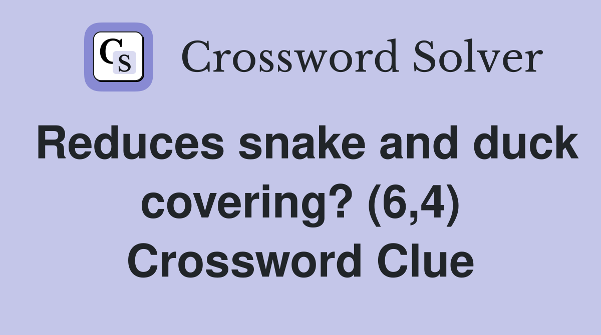 Reduces snake and duck covering? (6,4) Crossword Clue