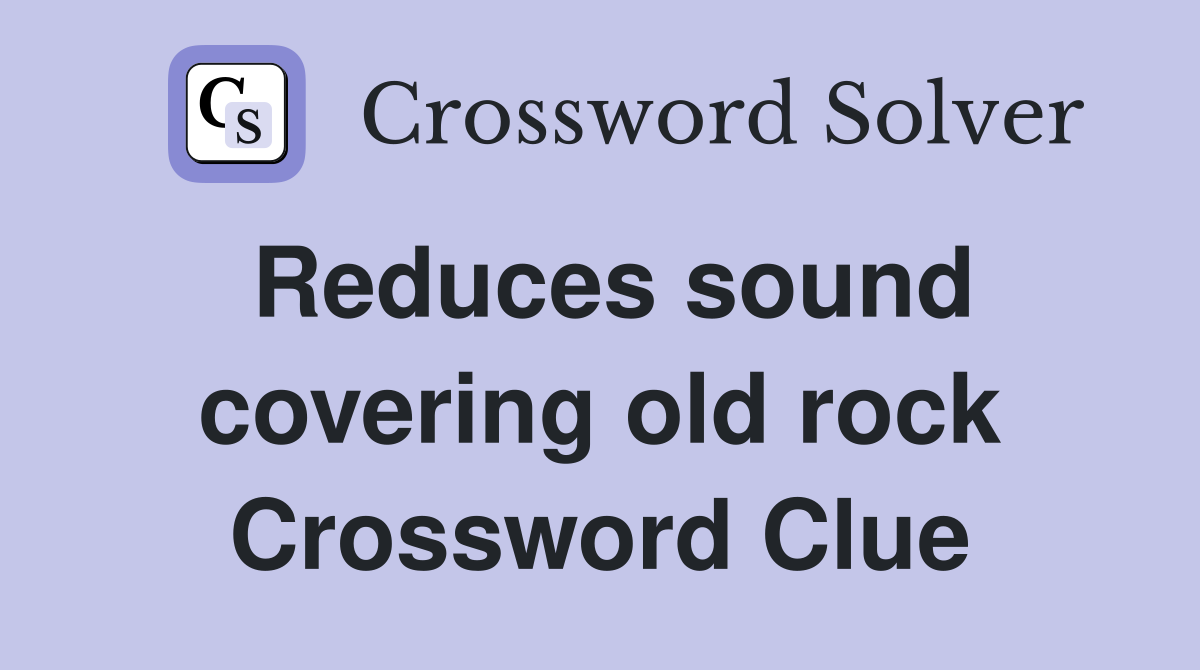 Reduces sound covering old rock Crossword Clue