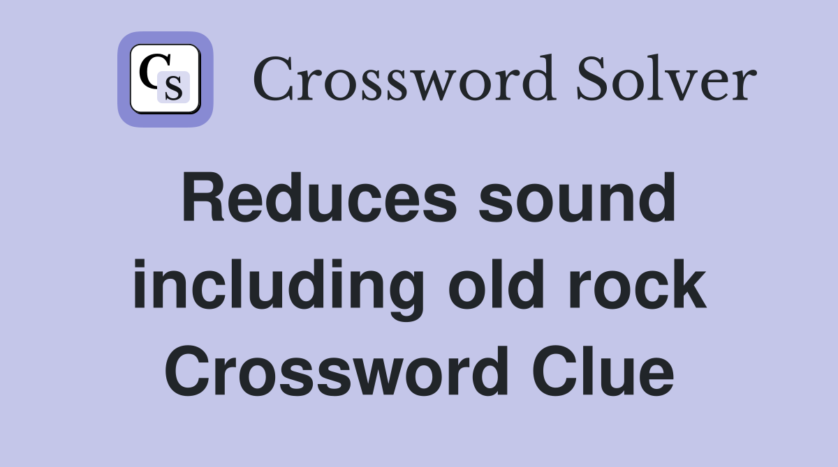 Reduces sound including old rock Crossword Clue
