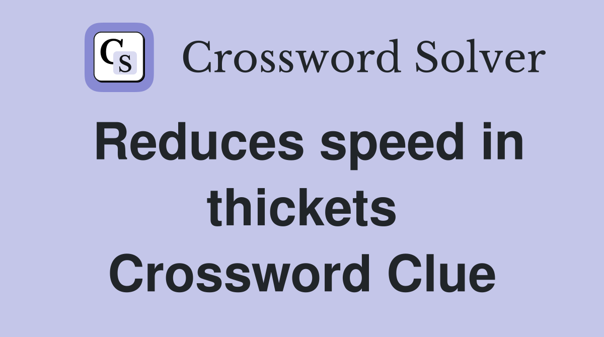 Reduces speed in thickets Crossword Clue